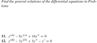 Find the general solutions of the differential equations in Prob-
lems
11. y(*) – 8y(5) + 16y" = 0
12. у(9) — Зу(3) + 3у" - у - о

