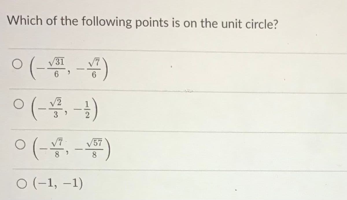 Which of the following points is on the unit circle?
V31
-
6.
(- -)
ㅇ
0 (-, -
V57
8.
O (-1, –1)
|
