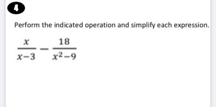 Perform the indicated operation and simplify each expression.
18
x-3
x2-9
