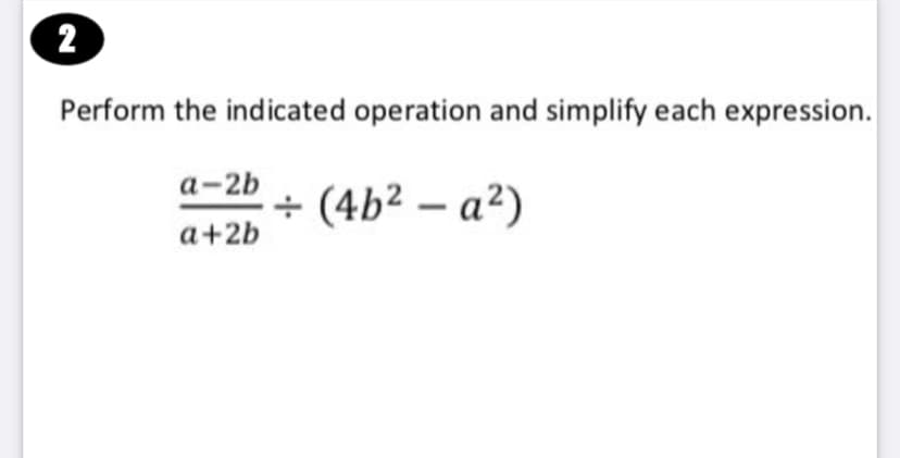 2
Perform the indicated operation and simplify each expression.
а-2b
(4b² – a²)
a+2b
