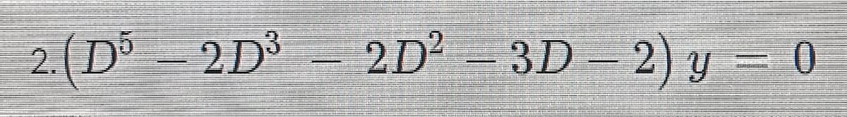 3
2.( D - 2D - 2D - 3D = 2) y = 0
=