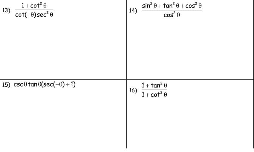 1+ cot? 0
sin? 0 + tan? 0+ cos? e
14)
13)
cot(-0)sec? e
cos? 0
15) cscotan0(sec(-0) +1)
1+ tan? 0
16)
1+ cot? e
