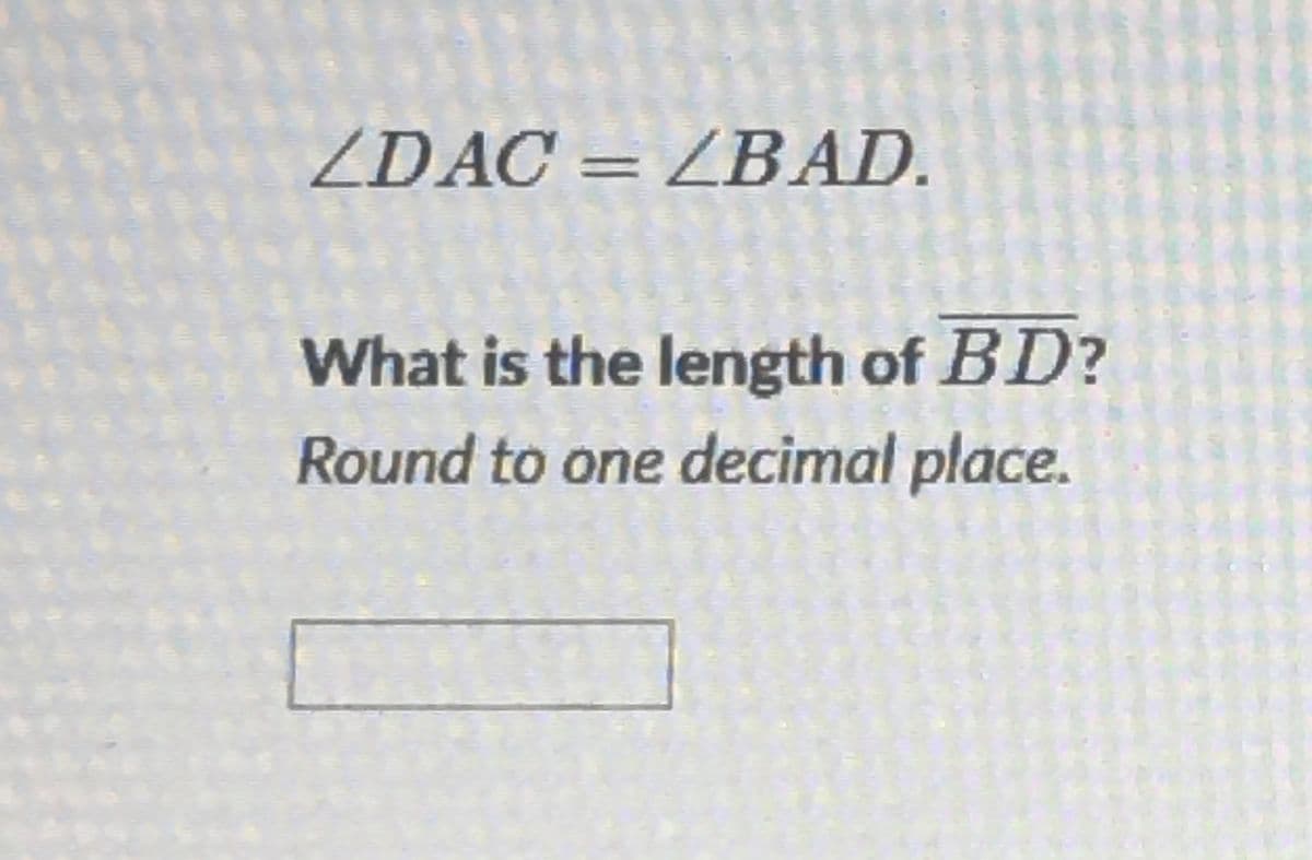 ZDAC = ZBAD.
What is the length of BD?
Round to one decimal place.
