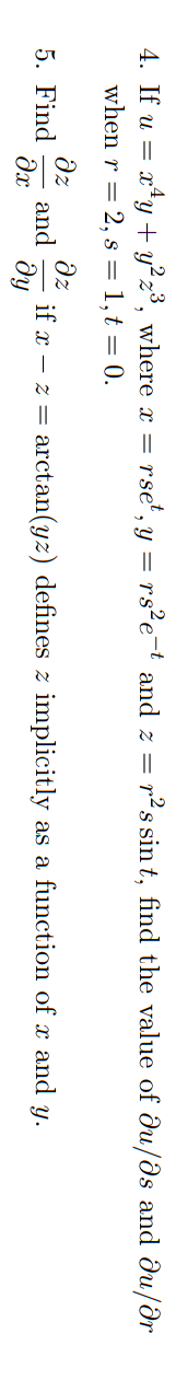 4. If u = xy + y²z³, where x = = rset, y = rs²e-t and z = r²s sint, find the value of au/as and du/ər
when r = 2, s = 1,t = 0.
əz
əz
5. Find
and if x-z = arctan(yz) defines z implicitly as a function of x and y.
əx ду