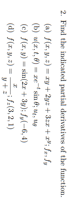 2. Find the indicated partial derivatives of the function.
(a) f(x, y, z) = xy + 2yz +3zx + x³; fx, fy
(b) u(x, t,0) = xe-t sin 0; ut, up
(c) f(x, y) = sin(2x + 3y); fy(-6,4)
X
(d) f(x, y, z) = ; fz (3, 2, 1)
y+z