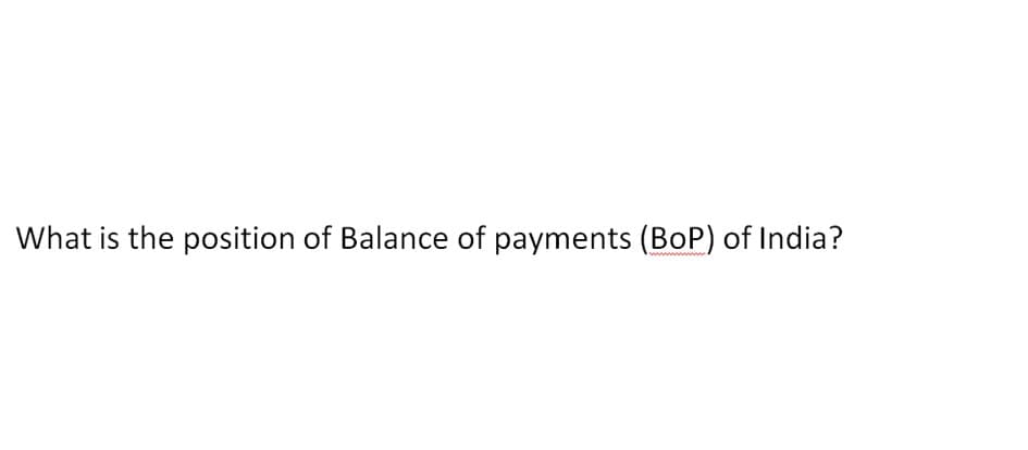 What is the position of Balance of payments (BOP) of India?