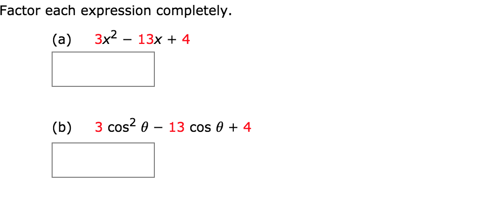 Factor each expression completely.
(а)
Зx2 — 13х + 4
(b)
3 cos? 0 – 13 cos 0 + 4
