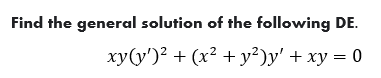 Find the general solution of the following DE.
xy(y')² + (x² + y²)y' + xy = 0