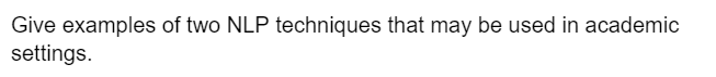 Give examples of two NLP techniques that may be used in academic
settings.