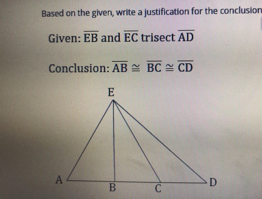 Based on the given, write a justification for the conclusion
Given: EB and EC trisect AD
Conclusion: AB BC CD
E
