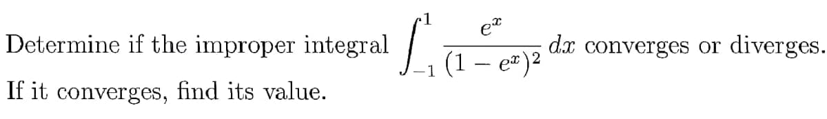 et
Determine if the improper integral
dx converges or diverges.
(1 — е*)2
If it converges, find its value.
