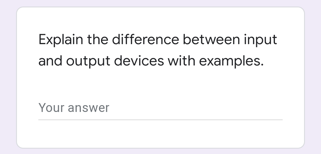 Explain the difference between input
and output devices with examples.
Your answer
