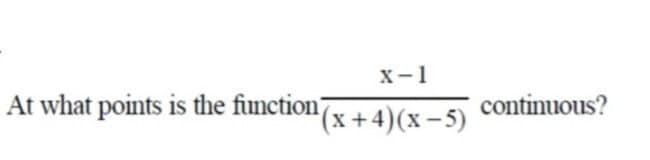 X-1
At what points is the function7x +4)(x – 5)
continuous?
