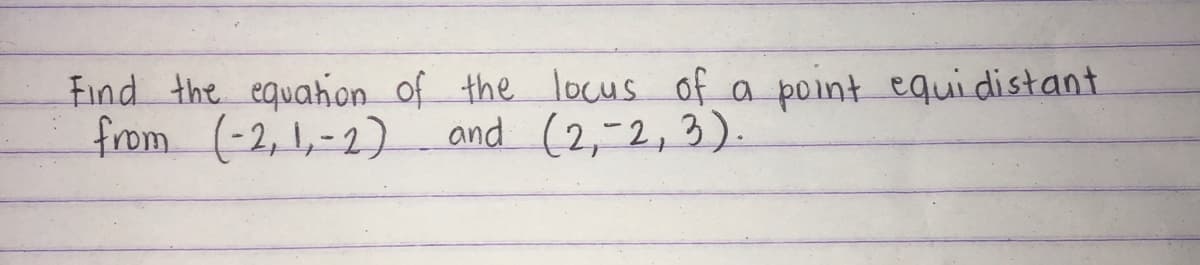 Find the equahon of the locus of
from (-2, 1,-2) and (2,-2,3)
point equidistant
