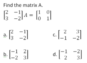 Find the matrix A.
2
a.
C.
-2
b.
-2 3.
d.
2
3]
