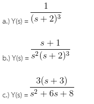 a.) Y(s) = (s + 2)3
s +1
b.) Y(s) = s2 (s + 2)3
3(s + 3)
c.) Y(s) = s2 + 6s + 8
