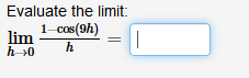 Evaluate the limit:
1-Cos(9h)
lim
h
h >0
