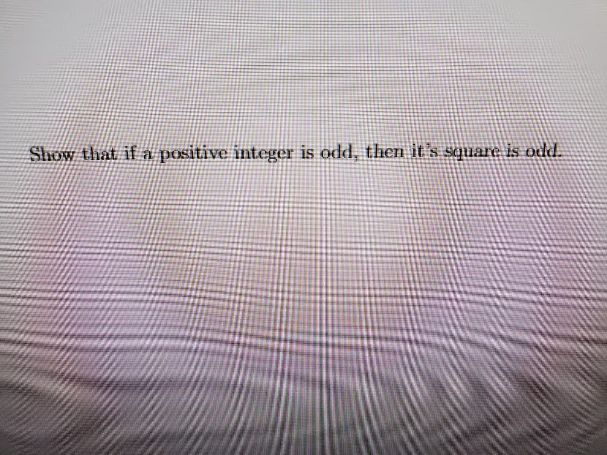 Show that if a positive integer is odd, then it's square is odd.
