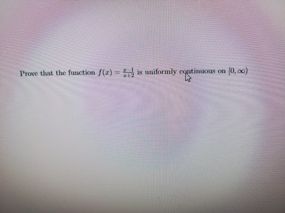 Prove that the function f(r)= is uniformly continuous on
[0, 00)
z+2
