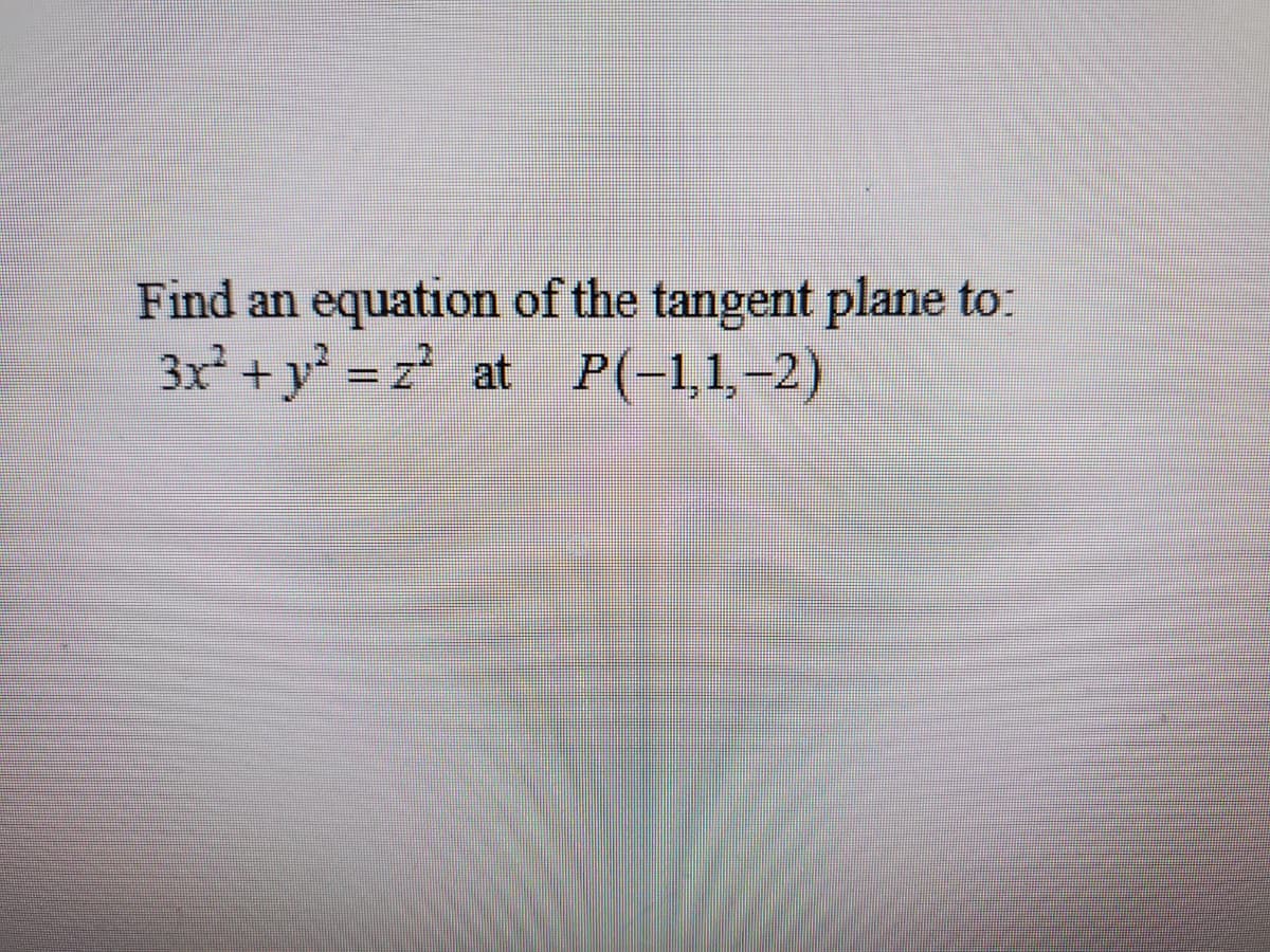 Find an equation of the tangent plane to:
3x + y = z at P(-1,1,-2)
