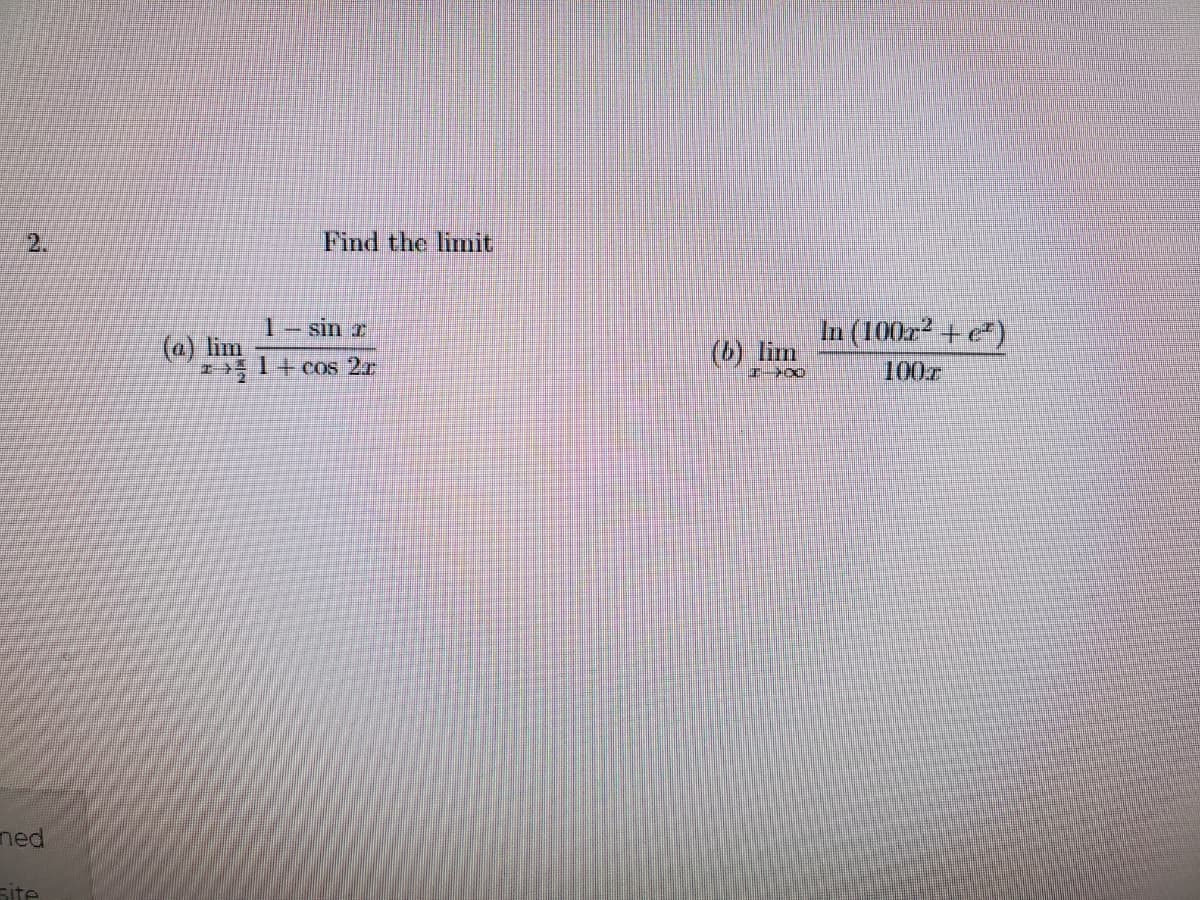 2.
Find the limit
1- sin x
In (100r² + e*)
(a) lim
(b) lim
1+ cos 2.r
100z
ned
site
