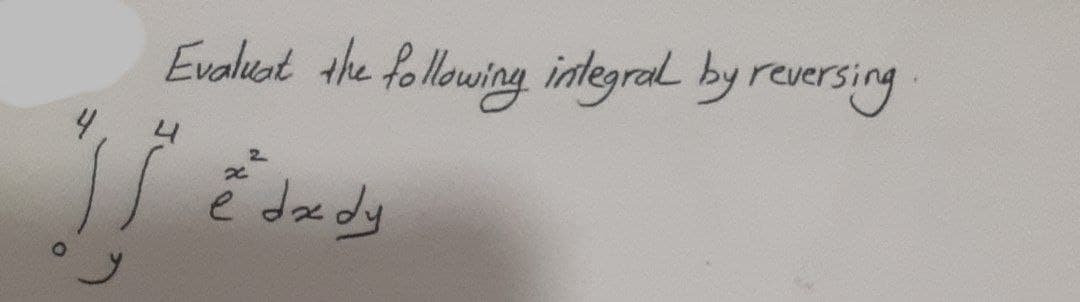 1
Evaluat the following integral by reversing
2
e dady