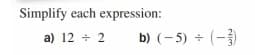 Simplify each expression:
a) 12 + 2
b) (- 5) + (-)

