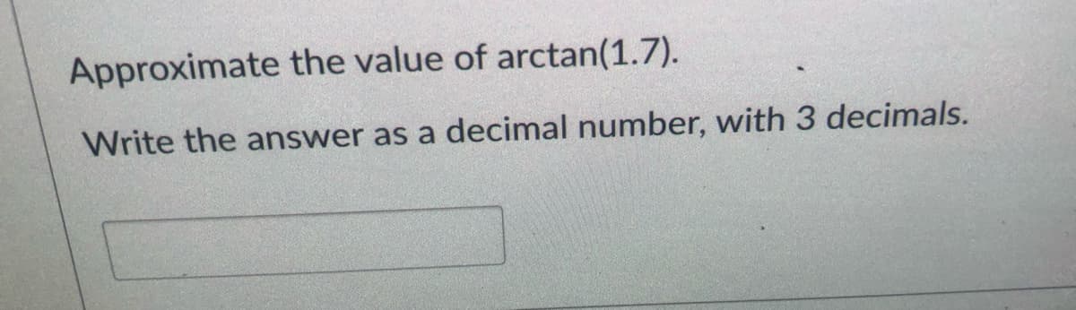 Approximate the value of arctan(1.7).
Write the answer as a decimal number, with 3 decimals.
