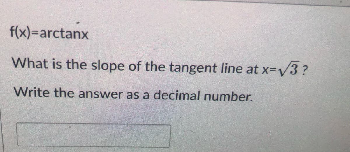 f(x)3Darctanx
What is the slope of the tangent line at x=V3?
Write the answer as a decimal number.
