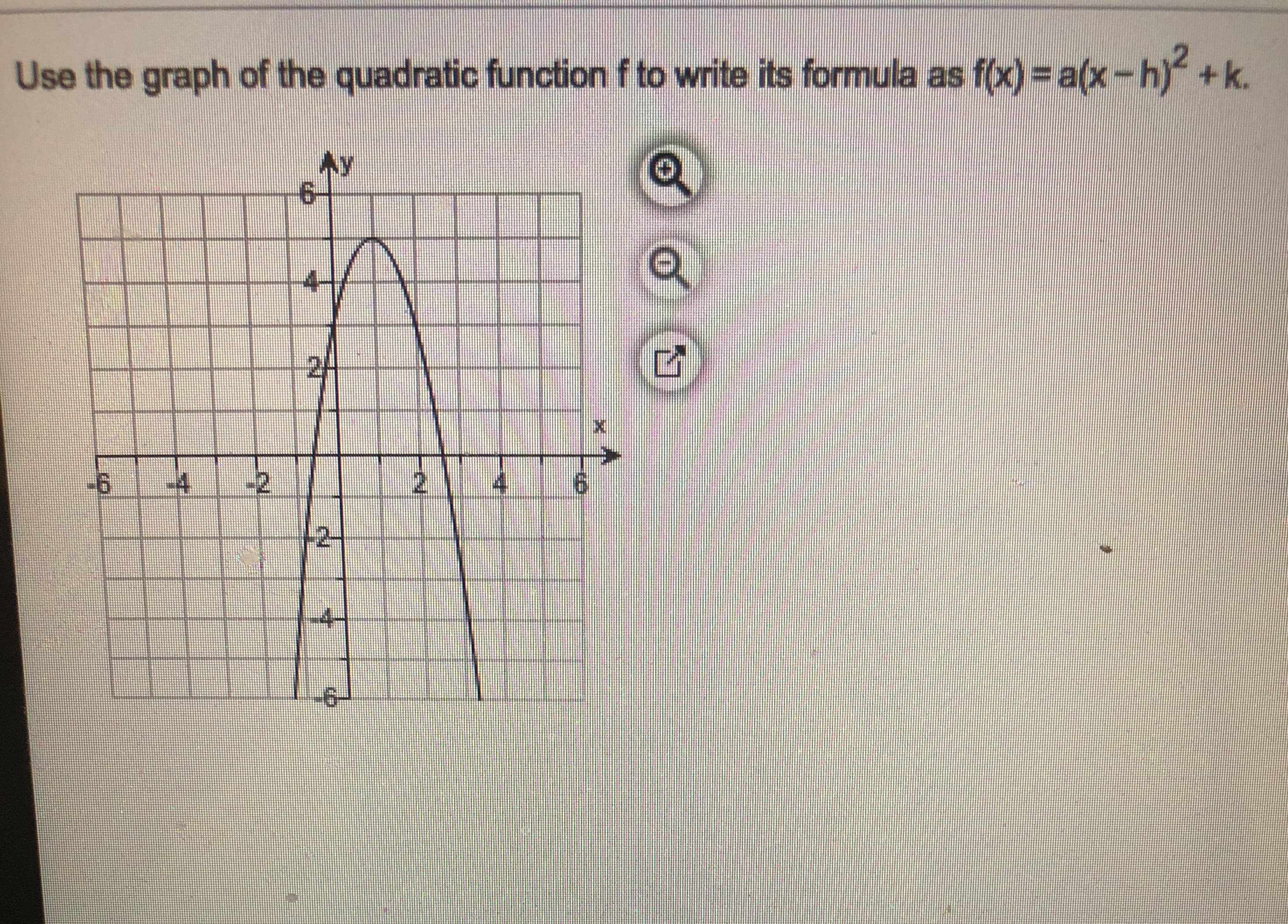 Use the graph of the quadratic function f to write its formula as f(x) =a(x-h) +k.
Ay
-6
-4
-2
2.
4.
9.
-2-
