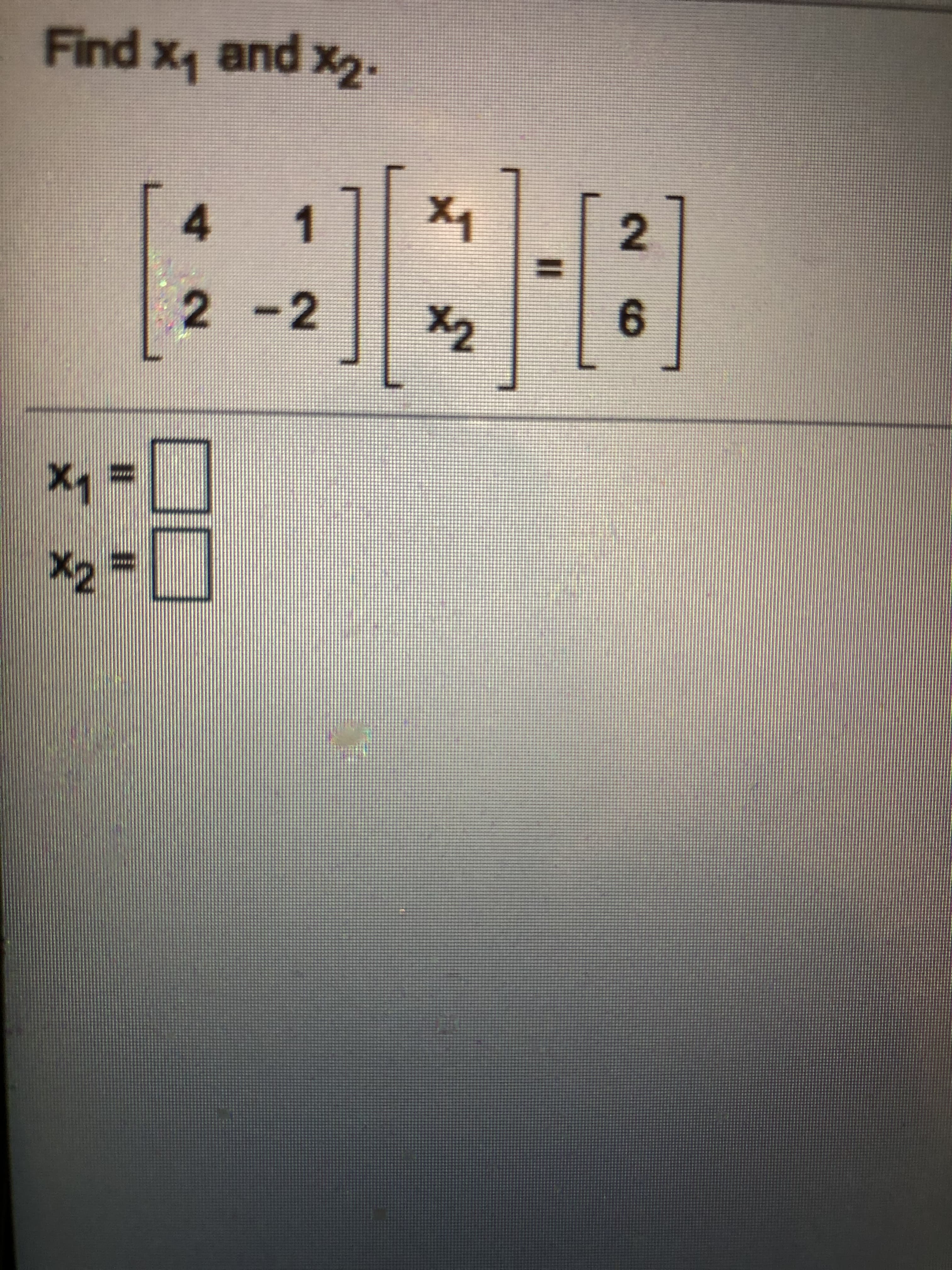 Find x1 and x2-
4
1
2
2 -2
6
X2
x1
2=
