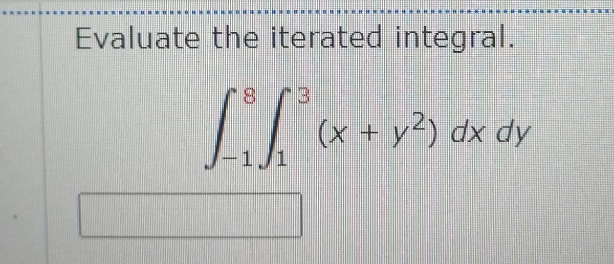 ...*
Evaluate the iterated integral.
8.
(x + y²) dx dy
1./1
