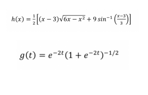 h(x) = [(x − 3)√6x − x² + 9 sin−¹(x-³)]
g(t) = e-2t (1+e-²t)-1/2