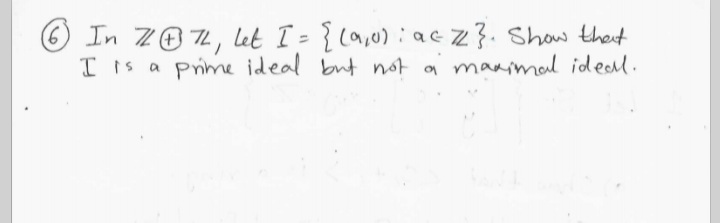 O In Z07, let I = { Ca,0) :acz?. Show thet
I is a prime ideal but not a manimal ideal.
%3D
