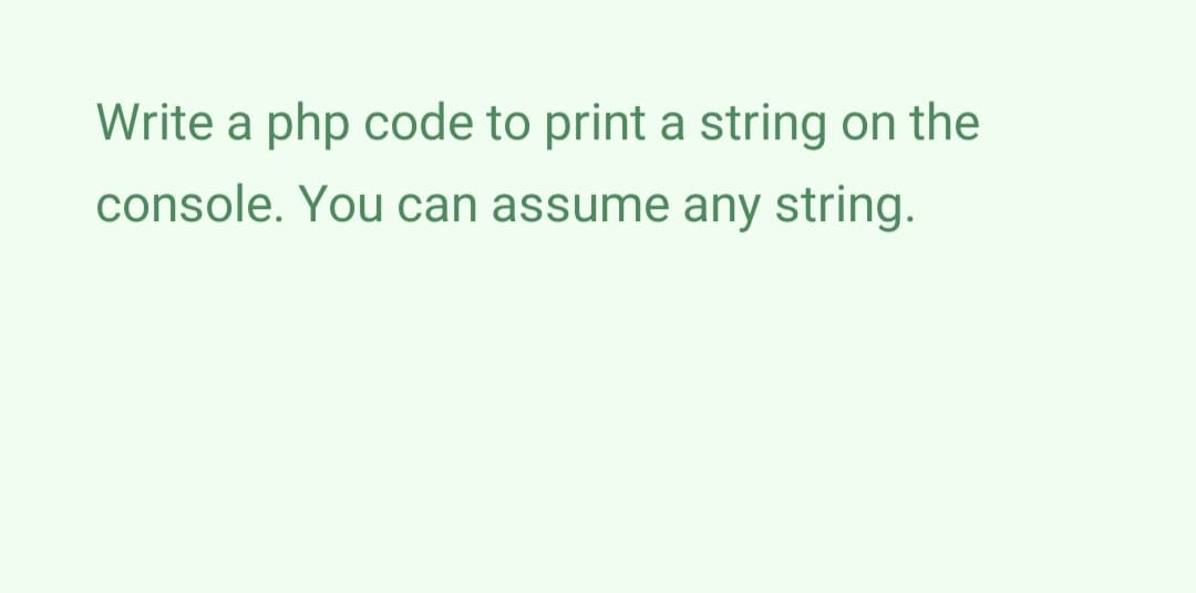 Write a php code to print a string on the
console. You can assume any string.

