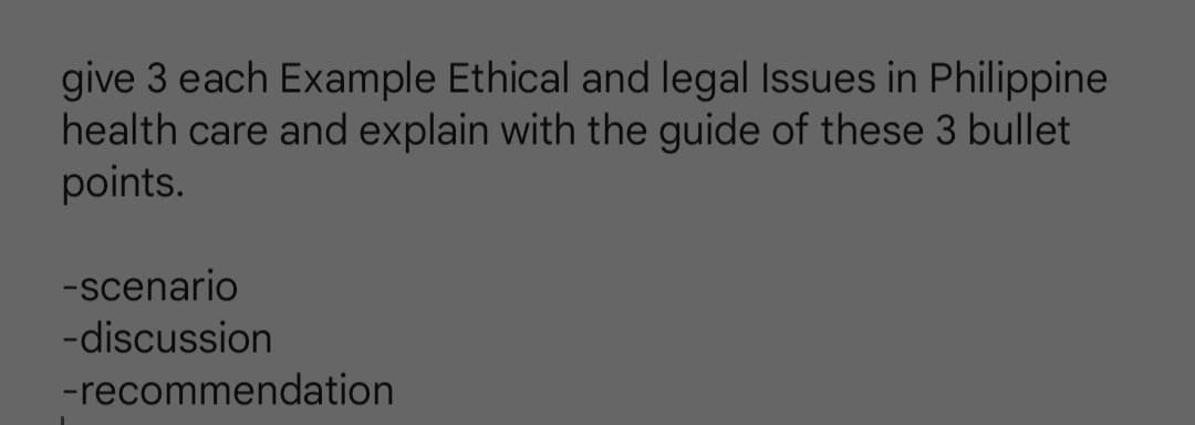 give 3 each Example Ethical and legal Issues in Philippine
health care and explain with the guide of these 3 bullet
points.
-scenario
-discussion
-recommendation
