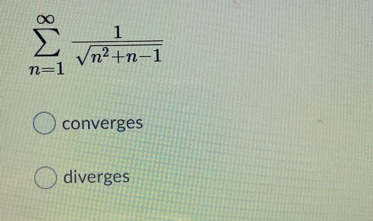 Vn2+n-1
n=1
O converges
O diverges
