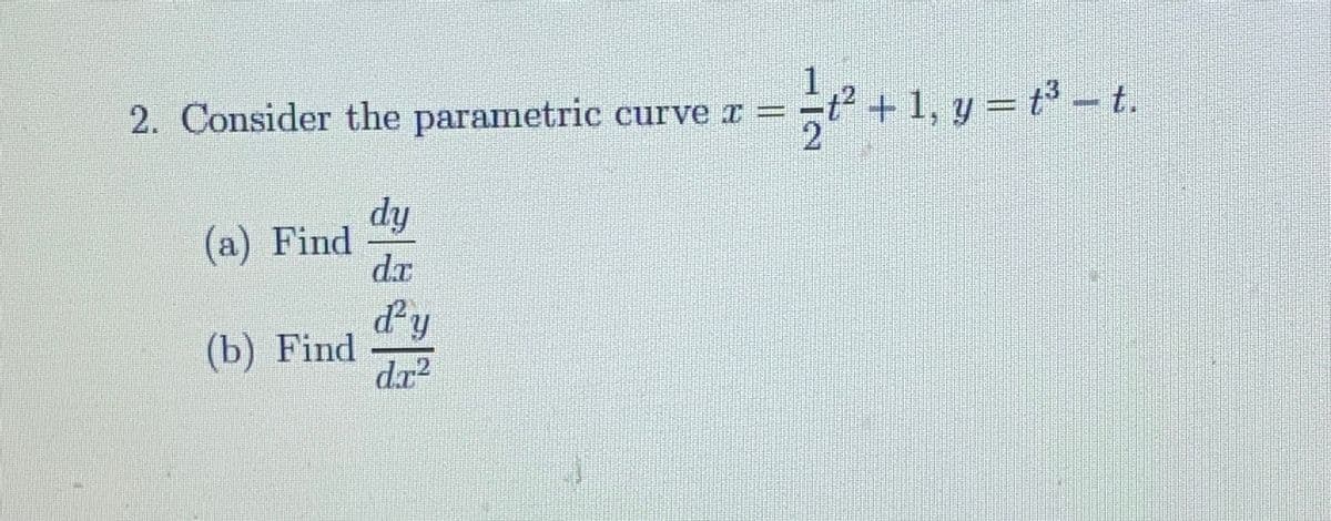 2. Consider the parametric curve r
÷²+1, y = t3 - t.
dy
(a) Find
dx
d'y
(b) Find
dx?
