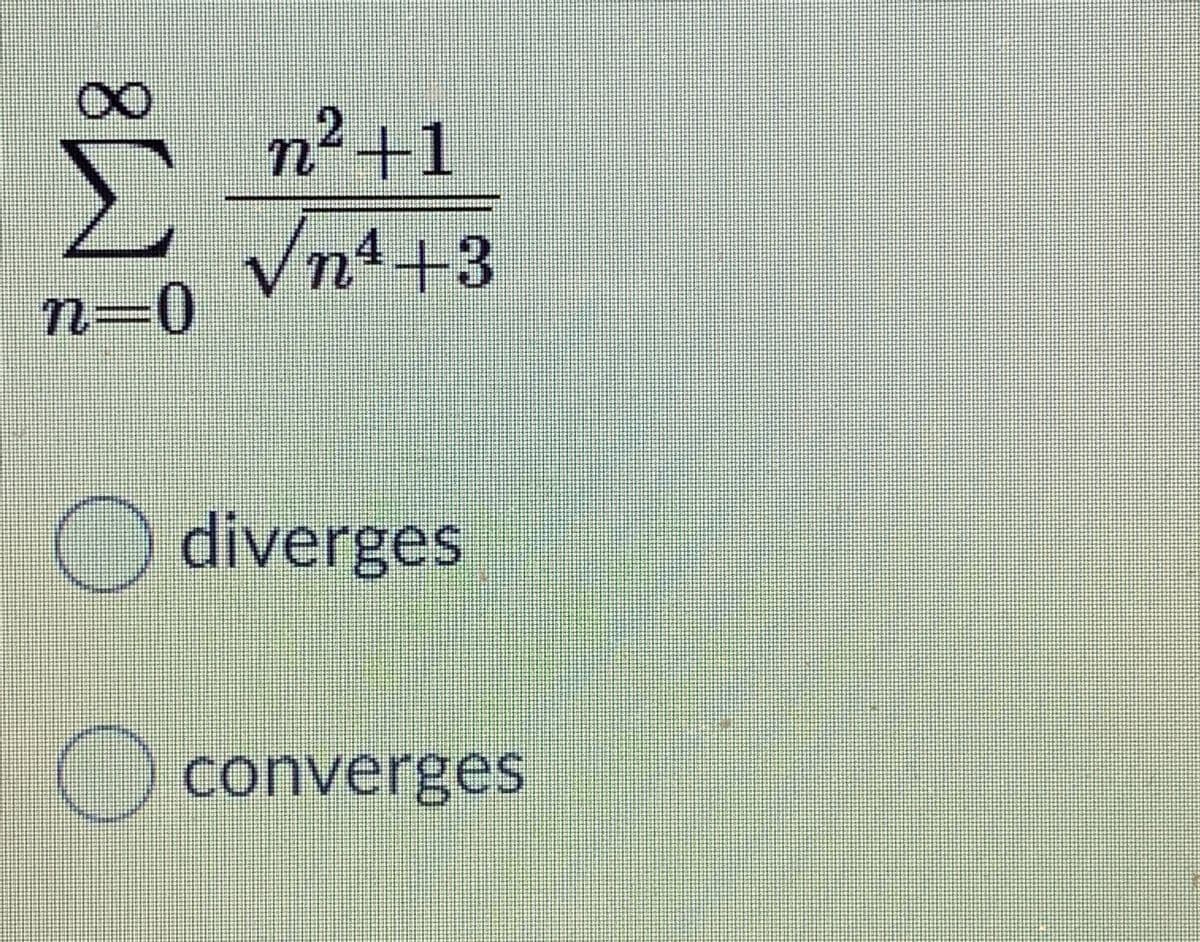 n² +1
Vn4+3
n=0
O diverges
) converges
