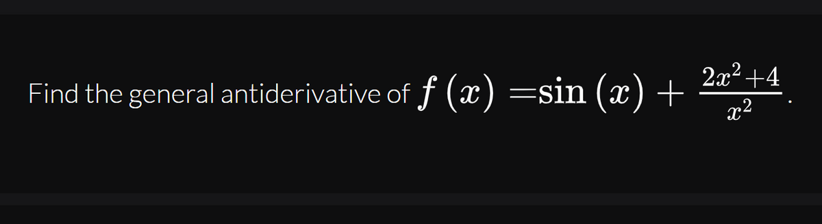 2x2 +4
Find the general antiderivative of f (x) =sin (x) +
x2
