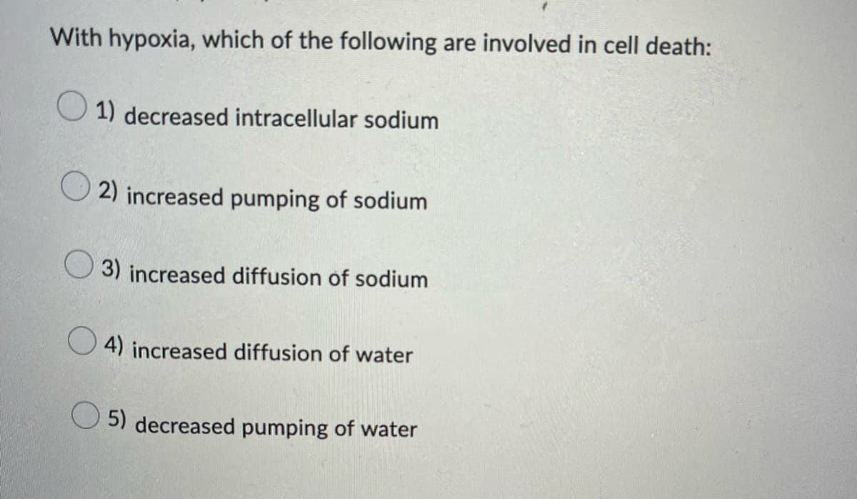 With hypoxia, which of the following are involved in cell death:
1) decreased intracellular sodium
2) increased pumping of sodium
3) increased diffusion of sodium
4) increased diffusion of water
5) decreased pumping of water