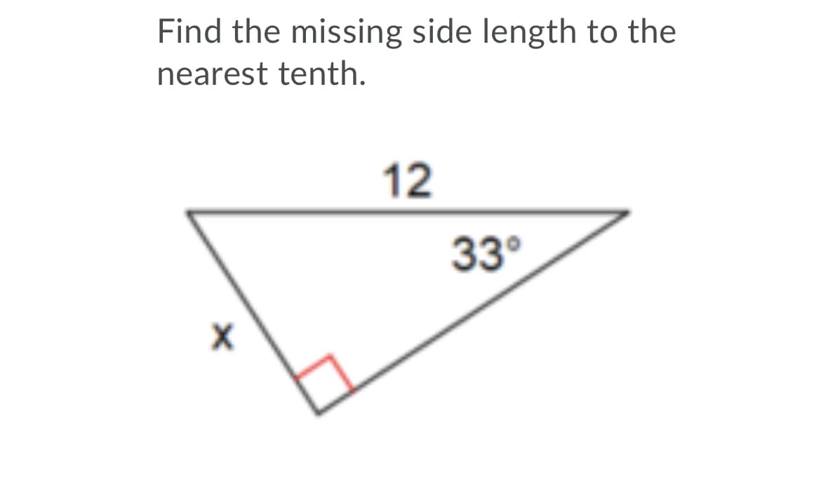 Find the missing side length to the
nearest tenth.
12
33°
