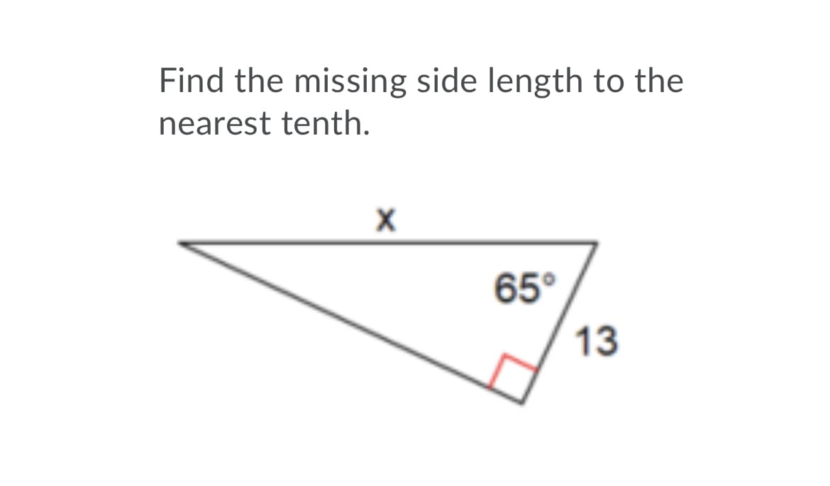 Find the missing side length to the
nearest tenth.
65°
13
