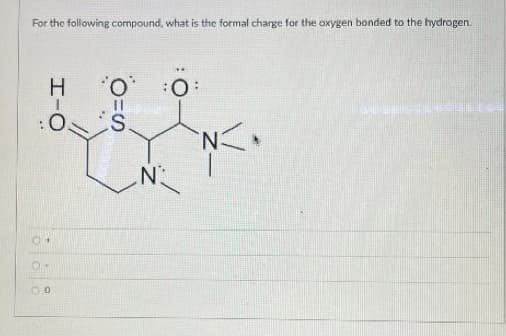 For the following compound, what is the formal charge for the oxygen bonded to the hydrogen.
"Nハ、
N
エ-O
