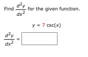 d?y
Find
for the given function.
dx
?
y = 7 csc(x)
d?y
dx?
