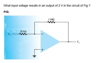 What input voltage results in an output of 2 V in the circuit of Fig.?
FIG.
I M2
20 k2
V1
