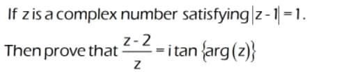 If z isa complex number satisfying|z-1=1.
z-2 -itan (arg(z)}
Then prove that
