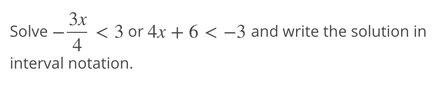 3x
< 3 or 4x + 6 < -3 and write the solution in
4
Solve
interval notation.
