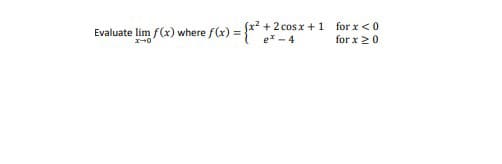 Evaluate lim f(x) where f(x) = {x? +2 cosx +1 for x<0
for x 20
e-4
