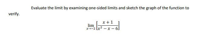 Evaluate the limit by examining one-sided limits and sketch the graph of the function to
verify.
x +1
lim
x--2 Lx - x-
- 61
